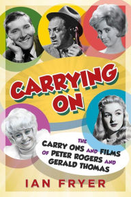 Title: Carrying On: The Carry Ons and Films of Peter Rogers and Gerald Thomas, Author: Ian Fryer