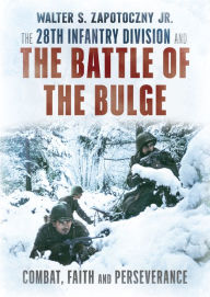 Free mp3 audio books to download The 28th Infantry Division and the Battle of the Bulge: Combat, Faith, and Perseverance 9781781559284 MOBI by Walter S. Zapotoczny Jr in English