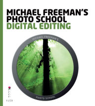 Title: Michael Freeman's Photo School: Digital Editing, Author: Michael Freeman