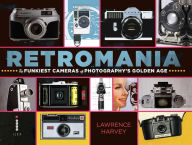 Title: Retromania: The Funkiest Cameras of Photography's Golden Age, Author: Lawrence Harvey