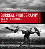 Title: Surreal Photography: Creating the Impossible, Author: Daniela Bowker