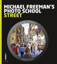 Title: Michael Freeman's Photo School: Street Photography, Author: Michael Freeman