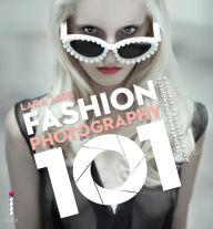 Title: Fashion Photography 101: A Complete Course for the New Fashion Photographers, Author: Lara Jade