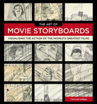 Title: The Art of Movie Storyboards: Visualising the Action of the World's Greatest Films, Author: Fionnuala Halligan