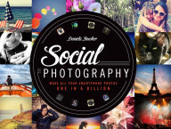 Title: Social Photography: Make All Your Smartphone Photos One in a Billion, Author: Daniela Bowker