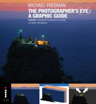 Title: The Photographers Eye: A graphic Guide: Instantly Understand Composition & Design for Better Photography, Author: Michael Freeman
