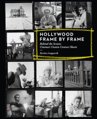 Title: Hollywood Frame by Frame: Behind the Scenes: Cinema's Unseen Contact Sheets, Author: Karina Longworth