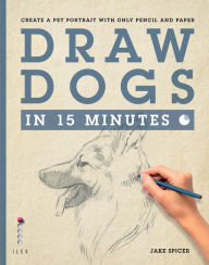 Title: Draw Dogs in 15 Minutes: Create a Pet Portrait With Only Pencil and Paper, Author: Jake Spicer