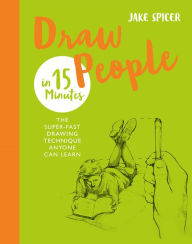 Title: Draw People in 15 Minutes: Amaze your friends with your drawing skills, Author: Jake Spicer