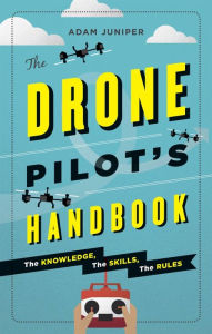 Free books on mp3 downloads The Drone Pilot's Handbook: The knowledge, the skills, the rules by Adam Juniper 9781781572986 ePub MOBI