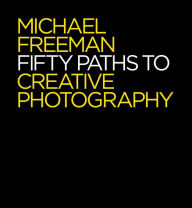 Title: 50 Paths to Creative Photography: Style & Technique, Author: Michael Freeman