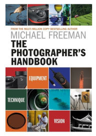 Title: The Photographer's Handbook: Be your best photographer, Author: Michael Freeman