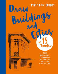 Title: Draw Buildings and Cities in 15 Minutes: Amaze your friends with your drawing skills, Author: Matthew Brehm