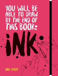 Title: You Will be Able to Draw by the End of this Book: Ink, Author: Jake Spicer