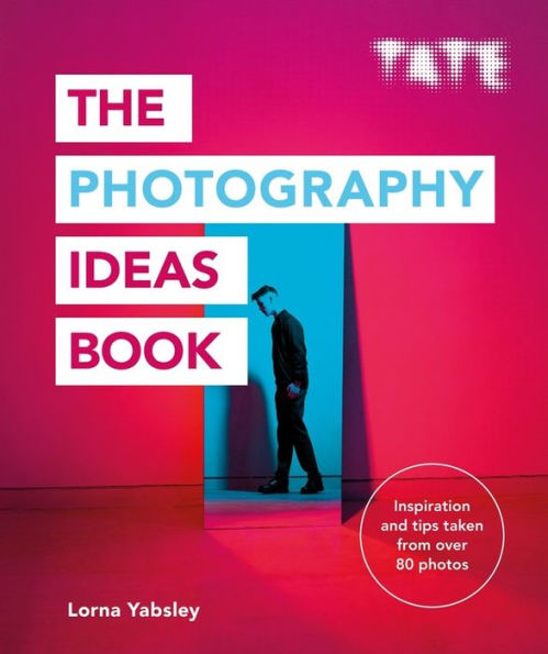 The Photography Ideas Book: Inspiration and tips taken from over 80 photos