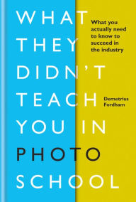 Free ebooks download free ebooks What They Didn't Teach You In Photo School: What you actually need to know to succeed in the industry