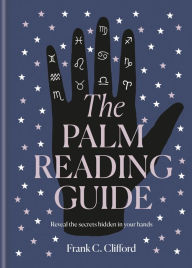 Title: The Palm Reading Guide: Reveal the secrets of the tell tale hand, Author: Frank C. Clifford