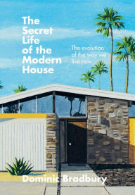 Books in pdf to download The Secret Life of the Modern House: The evolution of the way we live now MOBI CHM English version 9781781577615