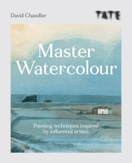 Title: Tate: Master Watercolour: Painting techniques inspired by influential artists, Author: David Chandler