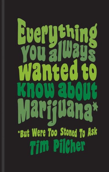 Everything You Ever Wanted Know About Marijuana (But Were Too Stoned To Ask)