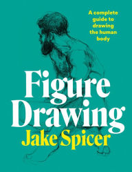 Title: Figure Drawing: A complete guide to drawing the human body, Author: Jake Spicer