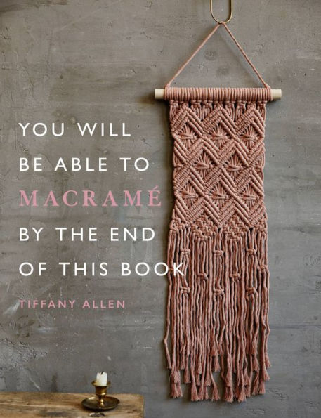 You Will Be Able to Macrame by the End of This Book