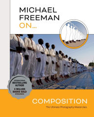 Title: Michael Freeman On... Composition: The Ultimate Photography Masterclass, Author: Michael Freeman