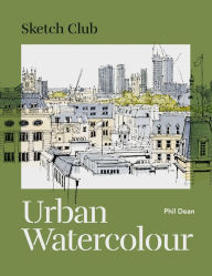 Title: Sketch Club: Urban Watercolour: 20 step-by-step cityscape projects to paint, Author: Phil Dean