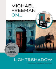 Title: Michael Freeman On. Light & Shadow: The Ultimate Photography Masterclass, Author: Michael Freeman