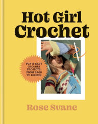 Title: Hot Girl Crochet: Fun & easy crochet projects, from bags to bikinis, Author: Rose Svane