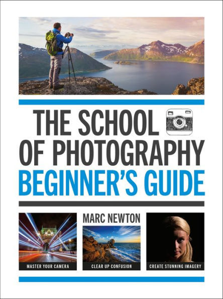 The School of Photography: Beginner's Guide: The ultimate introduction to photographic practice