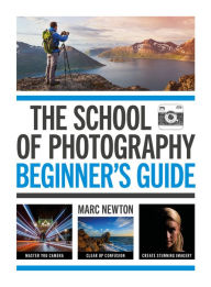 Free audio books for download to mp3 The School of Photography: Beginner's Guide: Master your camera, clear up confusion, create stunning imagery by Marc Newton