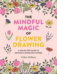 Free ipad books download The Mindful Magic of Flower Drawing: A mindful, step-by-step guide to drawing & doodling flowers PDF by Chloe Wilson