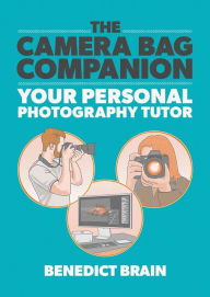 Title: The Camera Bag Companion: Your Personal Photography Tutor, Author: Benedict Brain