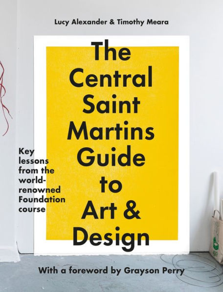 the Central Saint Martins Guide to Art & Design: Key lessons from word-renowned Foundation course