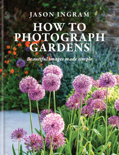 How to Photograph Gardens: Beautiful Images Made Simple