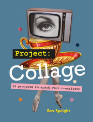 Title: Project Collage: 50 projects to spark your creativity, Author: Bev Speight