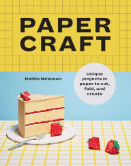 Title: Papercraft: Unique Projects in Paper to Cut, Fold, and Create, Author: Hattie Newman