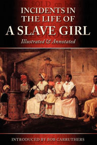 Title: Incidents in the Life of a Slave Girl - Illustrated & Annotated, Author: Harriet Jacobs