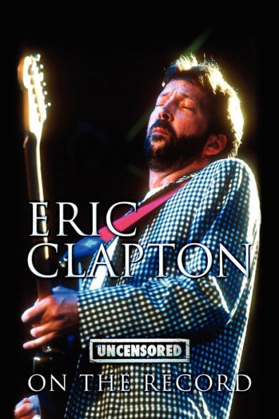 Eric Clapton - Uncensored on the Record