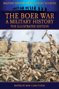 Title: The Boer War - A Military History - The Illustrated Edition, Author: John Wisser