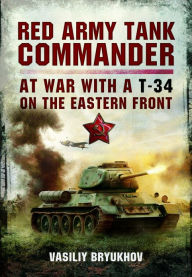 Title: Red Army Tank Commander: At War in a T-34 on the Eastern Front, Author: Vasiliy Bryukhov