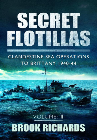 Secret Flotillas Vol 1: Clandestine Sea Operations to Brittany 1940-44