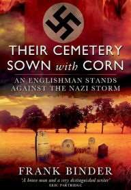 Title: Their Cemetery Sown With Corn: An Englishman's Stand Against the Nazi Storm, Author: Frank Binder