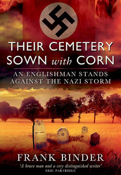 Their Cemetery Sown With Corn: An Englishman's Stand Against the Nazi Storm