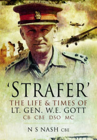 Title: 'Strafer' - The Desert General: The Life and Killing of Lieutenant General WHE Gott CB CBE DSO*MC, Author: N S Nash