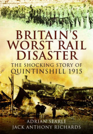 Title: Britain's Worst Rail Disaster: The Shocking Story of Quintinshill 1915, Author: Adrian Searle