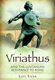 Title: Viriathus: And the Lusitanian Resistance to Rome, Author: Luis Silva