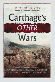 Title: Carthage's Other Wars: Carthaginian Warfare Outside the 'Punic Wars' Against Rome, Author: Dexter Hoyos