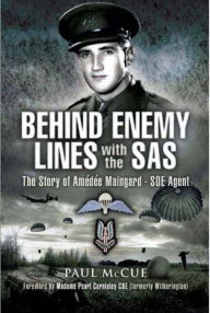 Title: Behind Enemy Lines with the SAS: The story of Amédée Maingard, SOE Agent, Author: Paul McCue